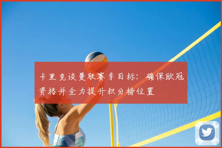 卡里克谈曼联赛季目标：确保欧冠资格并全力提升积分榜位置