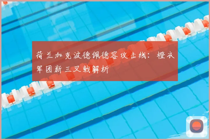 荷兰加克波德佩德容攻击线：橙衣军团新三叉戟解析