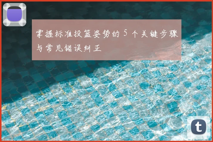 掌握标准投篮姿势的 5 个关键步骤与常见错误纠正